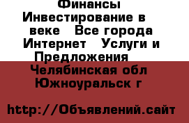 Финансы. Инвестирование в 21 веке - Все города Интернет » Услуги и Предложения   . Челябинская обл.,Южноуральск г.